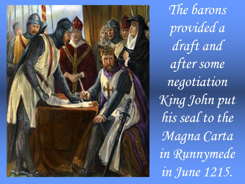 The barons provided a draft and after some negotiation King John put his seal